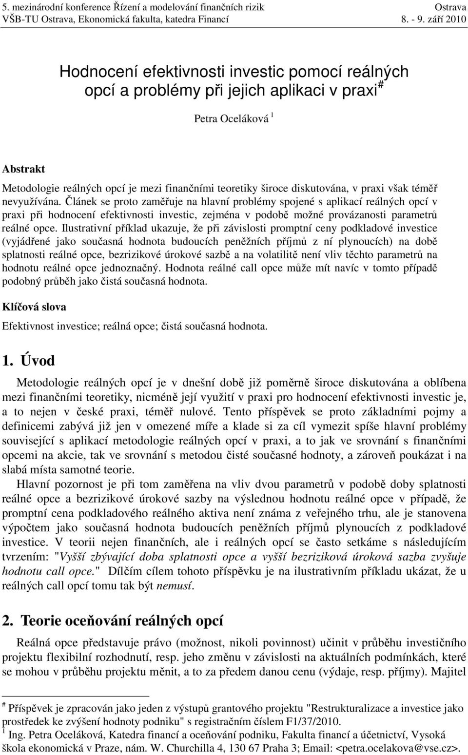 Článek se proto zaměřuje na hlavní problémy spojené s aplikací reálných opcí v praxi při hodnocení eektivnosti investic, zejména v podobě možné provázanosti parametrů reálné opce.