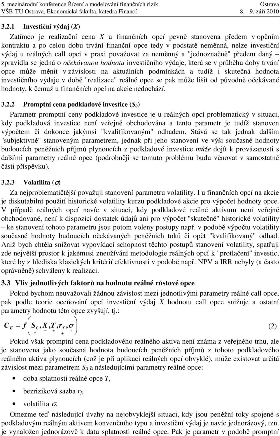 aktuálních podmínkách a tudíž i skutečná hodnota investičního výdaje v době "realizace" reálné opce se pak může lišit od původně očekávané hodnoty, k čemuž u inančních opcí na akcie nedochází. 3.