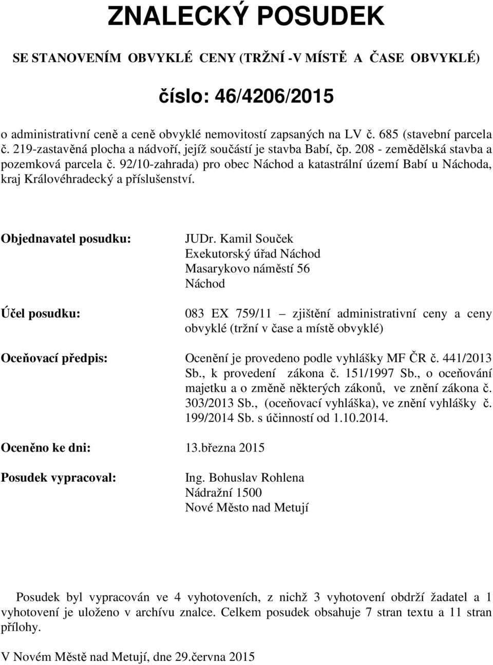 92/10-zahrada) pro obec Náchod a katastrální území Babí u Náchoda, kraj Královéhradecký a příslušenství. Objednavatel posudku: Účel posudku: JUDr.