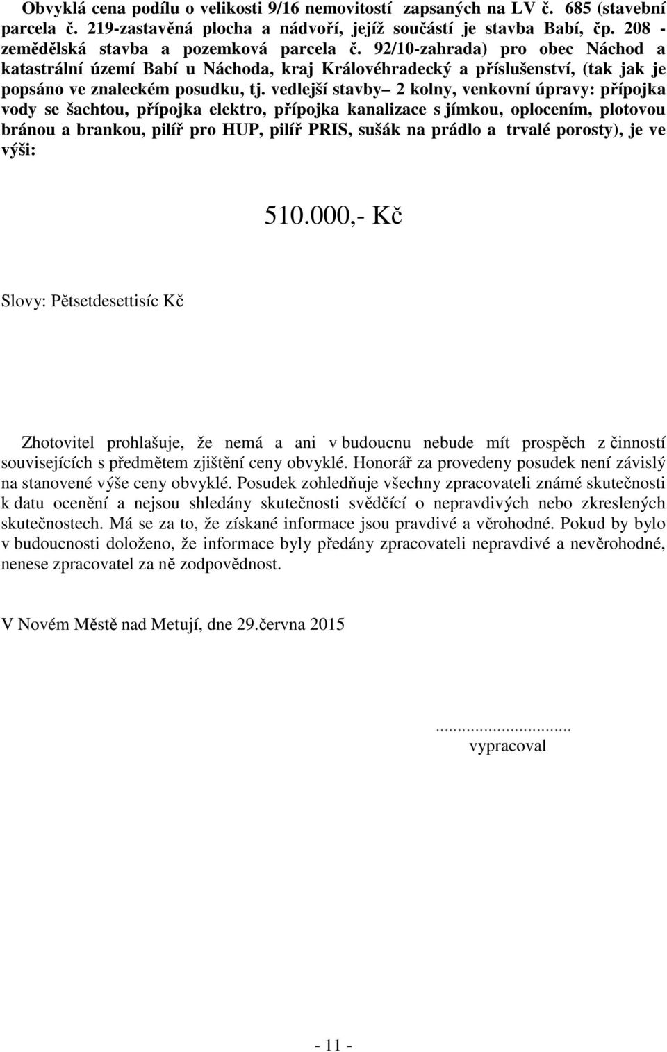 vedlejší stavby 2 kolny, venkovní úpravy: přípojka vody se šachtou, přípojka elektro, přípojka kanalizace s jímkou, oplocením, plotovou bránou a brankou, pilíř pro HUP, pilíř PRIS, sušák na prádlo a