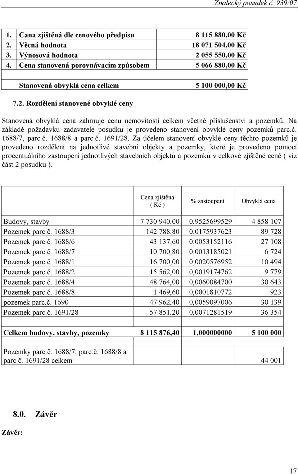 Rozdělení stanovené obvyklé ceny Stanovená obvyklá cena zahrnuje cenu nemovitostí celkem včetně příslušenství a pozemků.