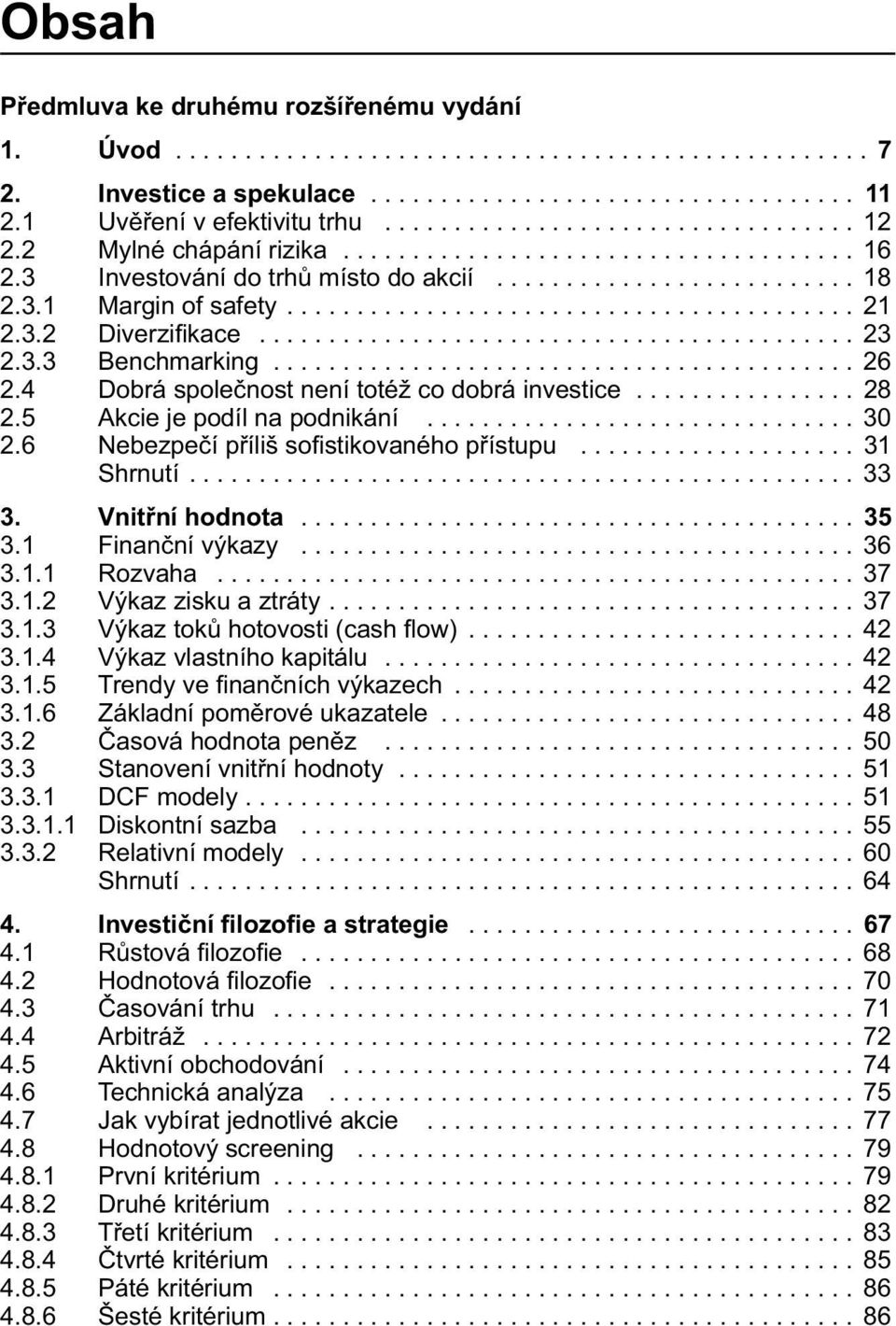 3.2 Diverzifi kace........................................... 23 2.3.3 Benchmarking.......................................... 26 2.4 Dobrá společnost není totéž co dobrá investice................ 28 2.