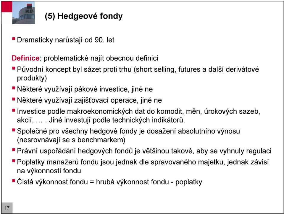 ne Některé využívají zajišťovací operace, jiné ne Investice podle makroekonomických dat do komodit, měn, úrokových sazeb, akcií,. Jiné investují podle technických indikátorů.