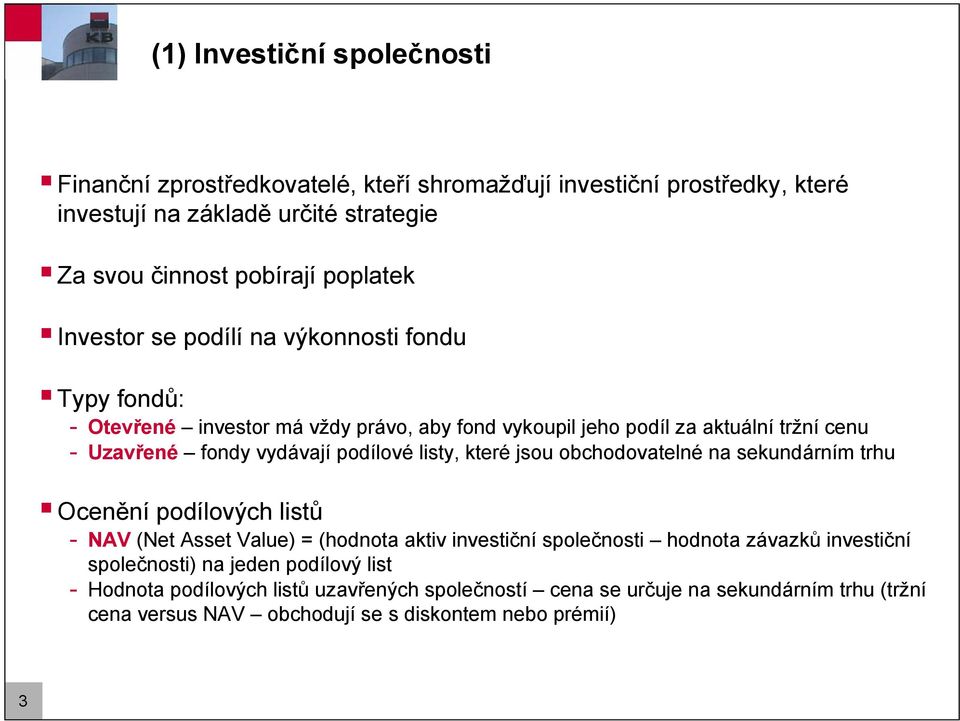 listy, které jsou obchodovatelné na sekundárním trhu Ocenění podílových listů - NAV (Net Asset Value) = (hodnota aktiv investiční společnosti hodnota závazků investiční