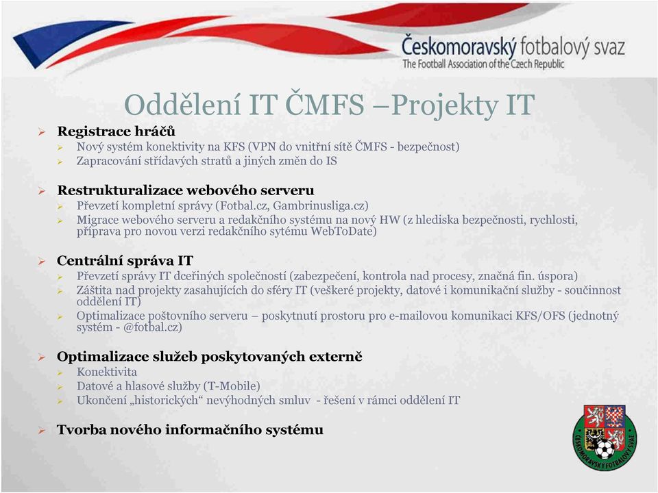 cz) Migrace webového serveru a redakčního systému na nový HW (z hlediska bezpečnosti, rychlosti, příprava pro novou verzi redakčního sytému WebToDate) Centrální správa IT Převzetí správy IT dceřiných