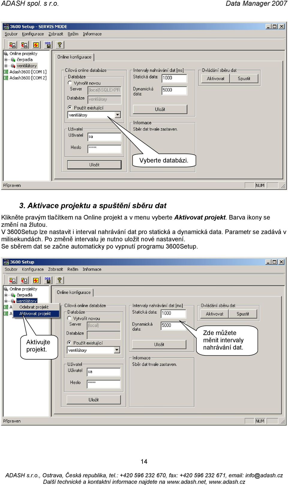 Barva ikony se změní na žlutou. V 3600Setup lze nastavit i interval nahrávání dat pro statická a dynamická data.