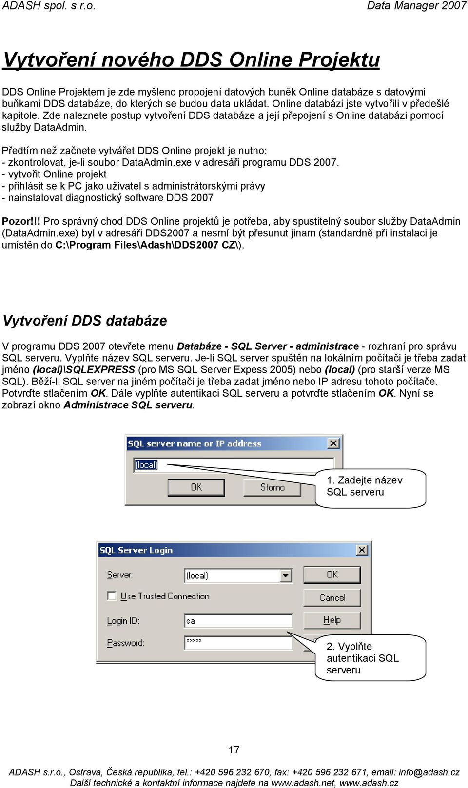 Předtím než začnete vytvářet DDS Online projekt je nutno: - zkontrolovat, je-li soubor DataAdmin.exe v adresáři programu DDS 2007.