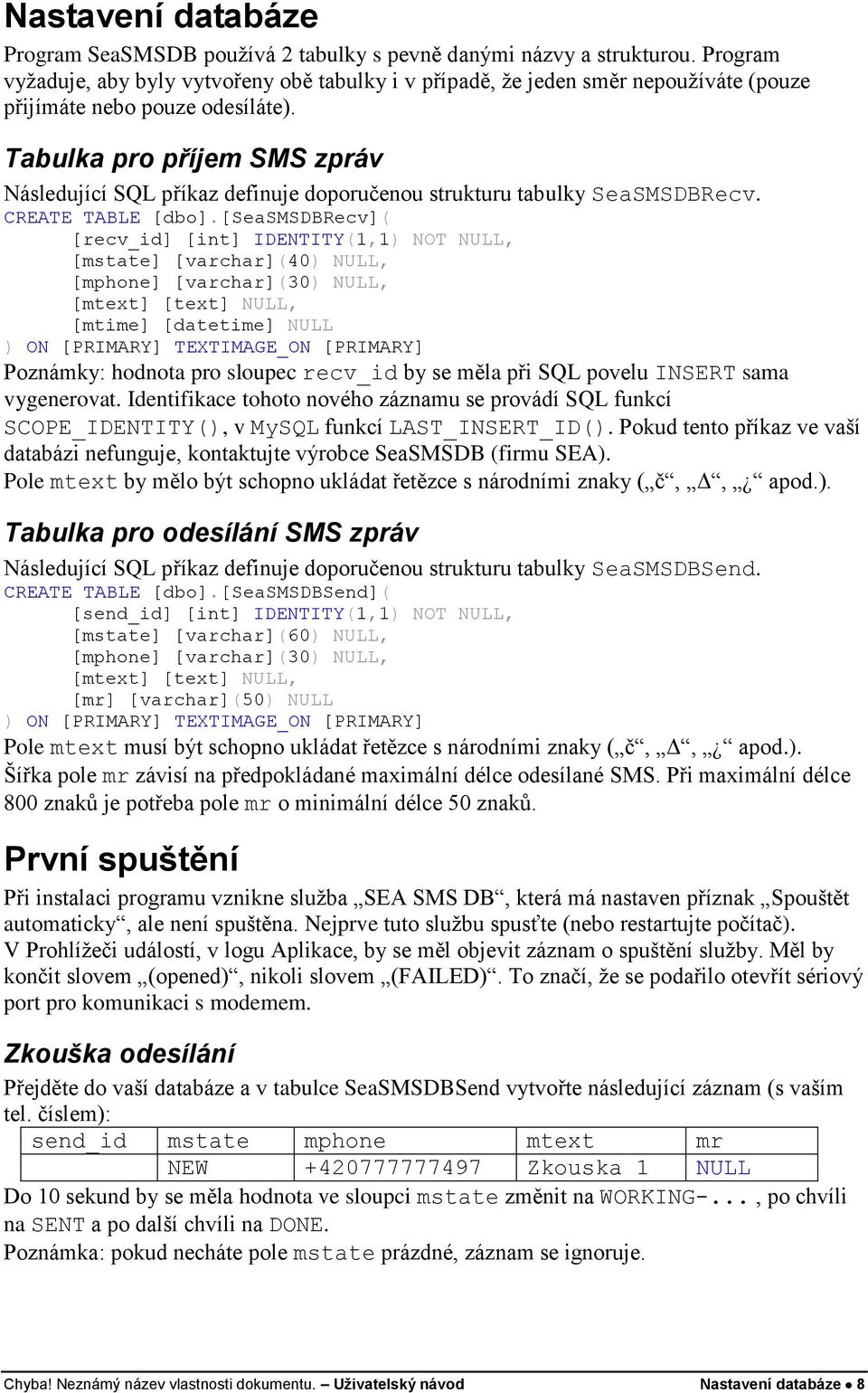 Tabulka pro příjem SMS zpráv Následující SQL příkaz definuje doporučenou strukturu tabulky SeaSMSDBRecv. CREATE TABLE [dbo].