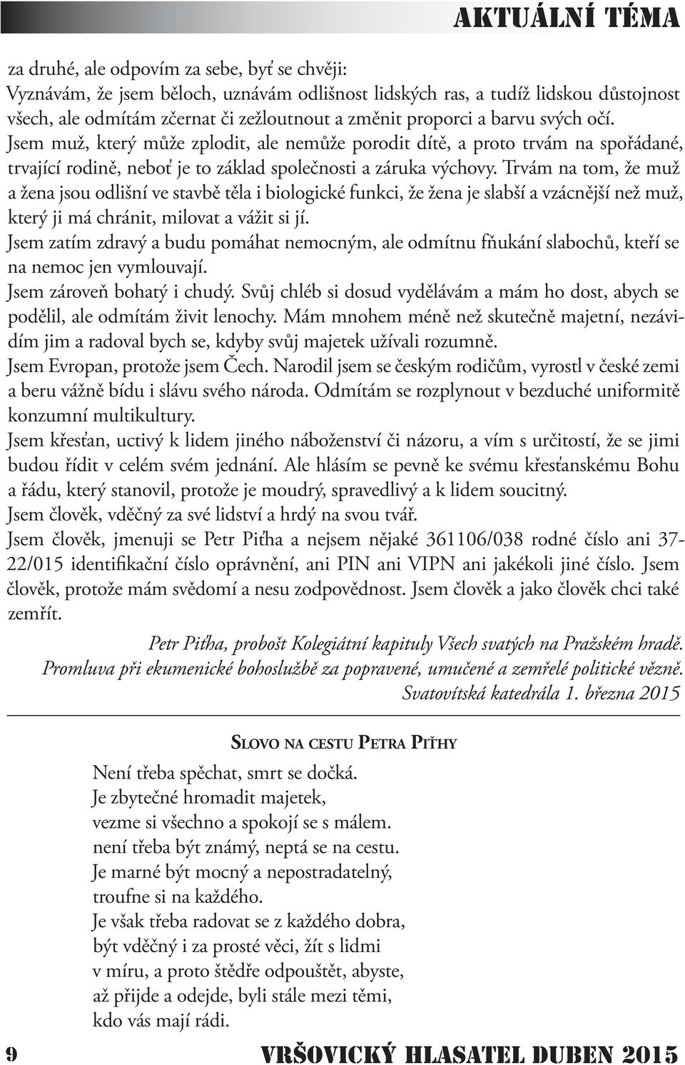 Trvám na tom, že muž a žena jsou odlišní ve stavbě těla i biologické funkci, že žena je slabší a vzácnější než muž, který ji má chránit, milovat a vážit si jí.