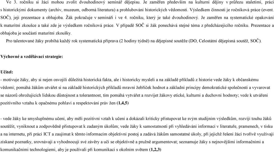 Výsledkem činnosti je ročníková práce (event. SOČ), její prezentace a obhajoba. Žák pokračuje v semináři i ve 4. ročníku, který je také dvouhodinový.