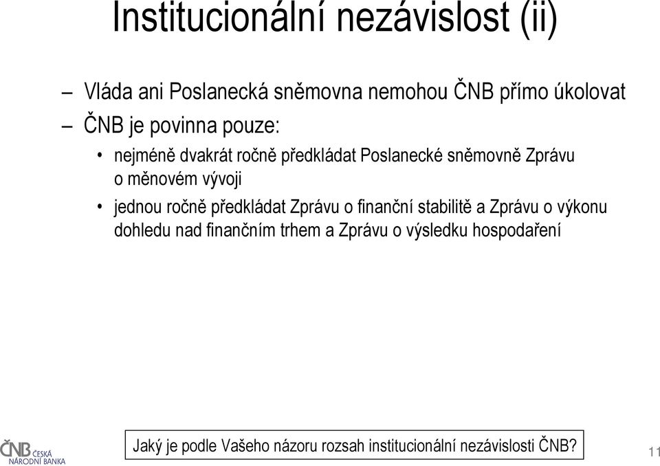 jednou ročně předkládat Zprávu o finanční stabilitě a Zprávu o výkonu dohledu nad finančním trhem