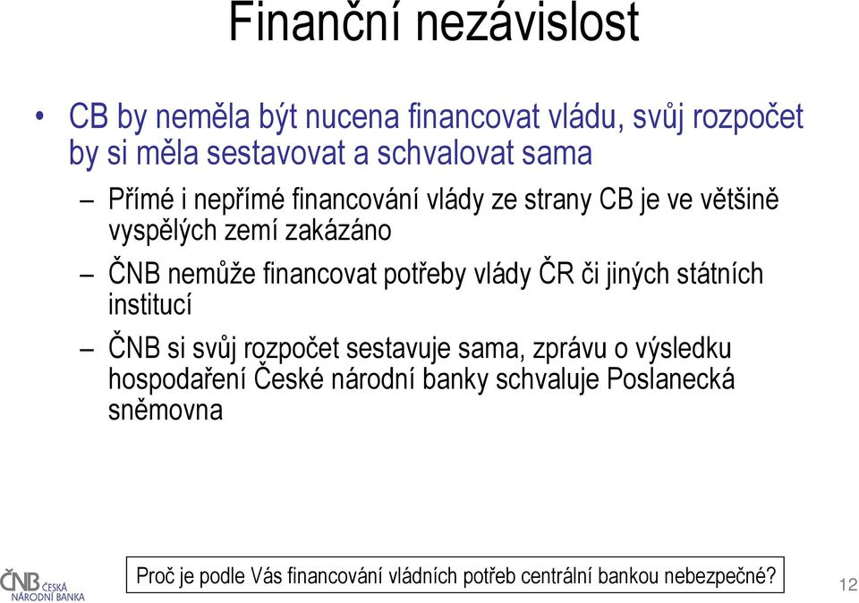 potřeby vlády ČR či jiných státních institucí ČNB si svůj rozpočet sestavuje sama, zprávu o výsledku hospodaření