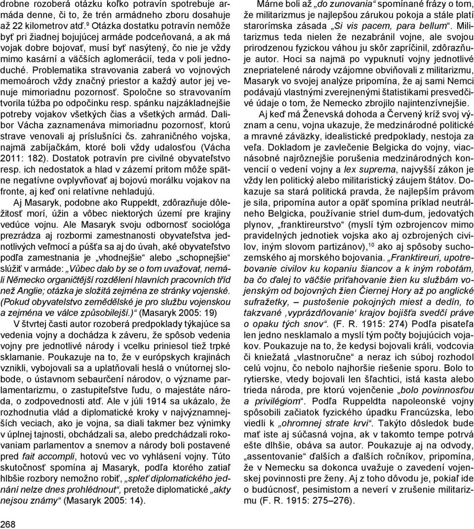 jednoduché. Problematika stravovania zaberá vo vojnových memoároch vždy značný priestor a každý autor jej venuje mimoriadnu pozornosť. Spoločne so stravovaním tvorila túžba po odpočinku resp.