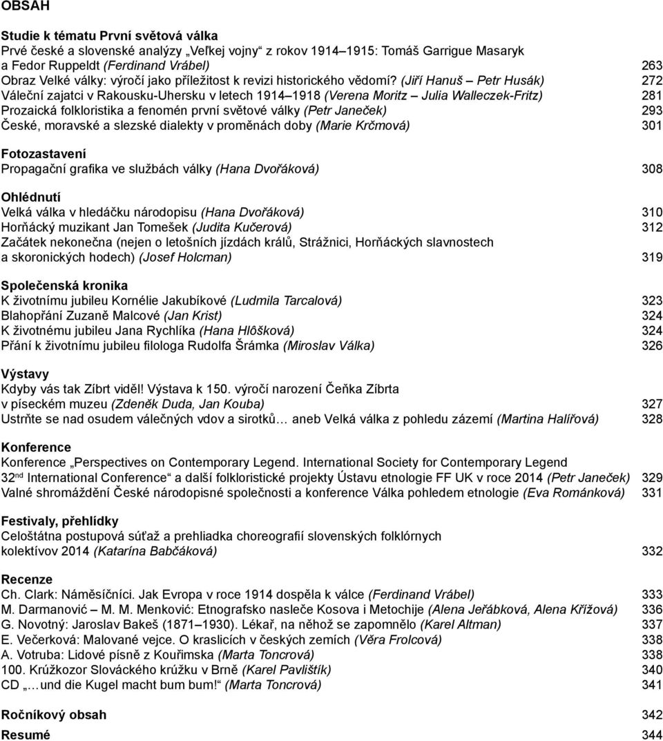 (Jiří Hanuš Petr Husák) 272 Váleční zajatci v Rakousku-Uhersku v letech 1914 1918 (Verena Moritz Julia Walleczek-Fritz) 281 Prozaická folkloristika a fenomén první světové války (Petr Janeček) 293