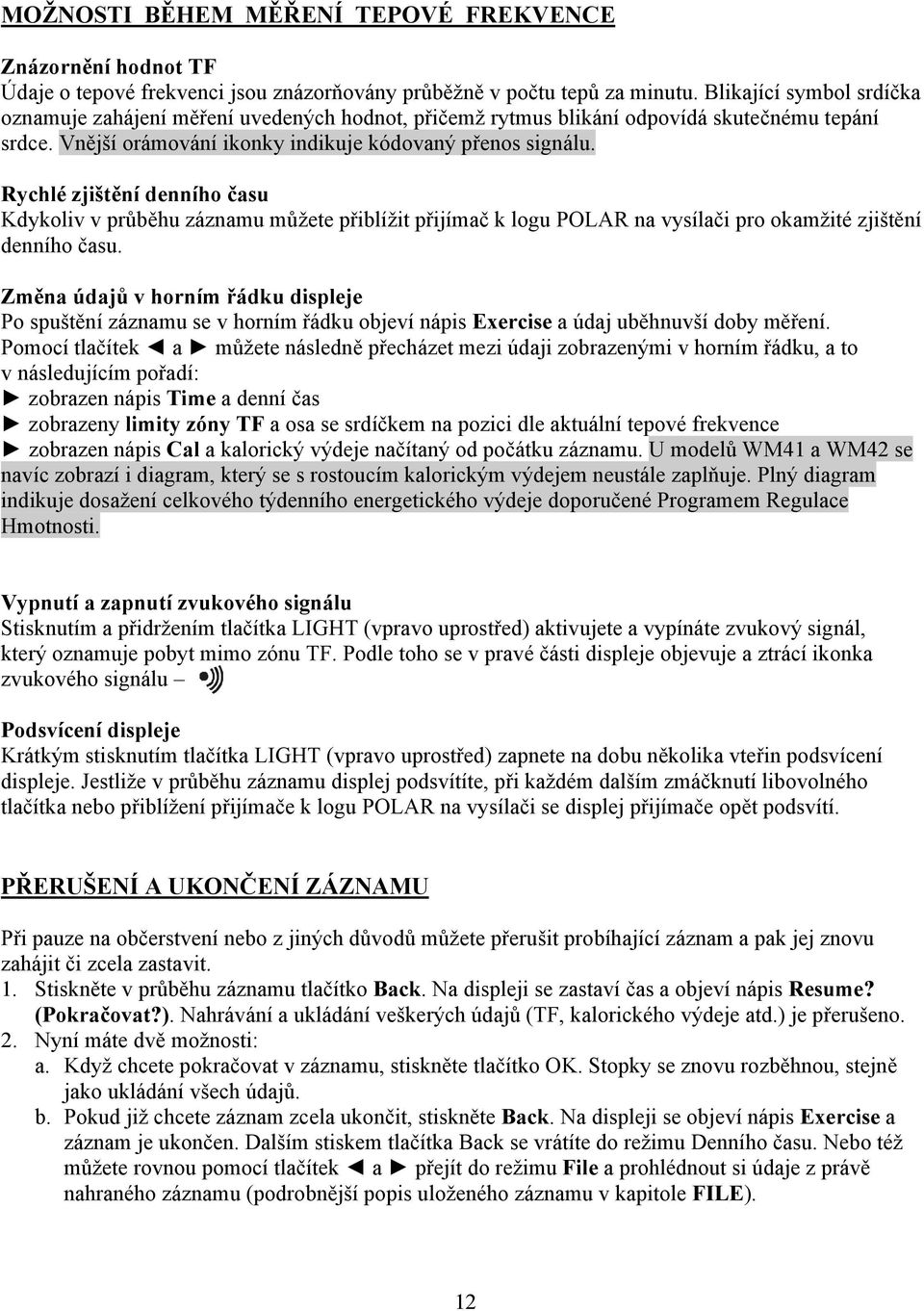 Rychlé zjištění denního času Kdykoliv v průběhu záznamu můžete přiblížit přijímač k logu POLAR na vysílači pro okamžité zjištění denního času.