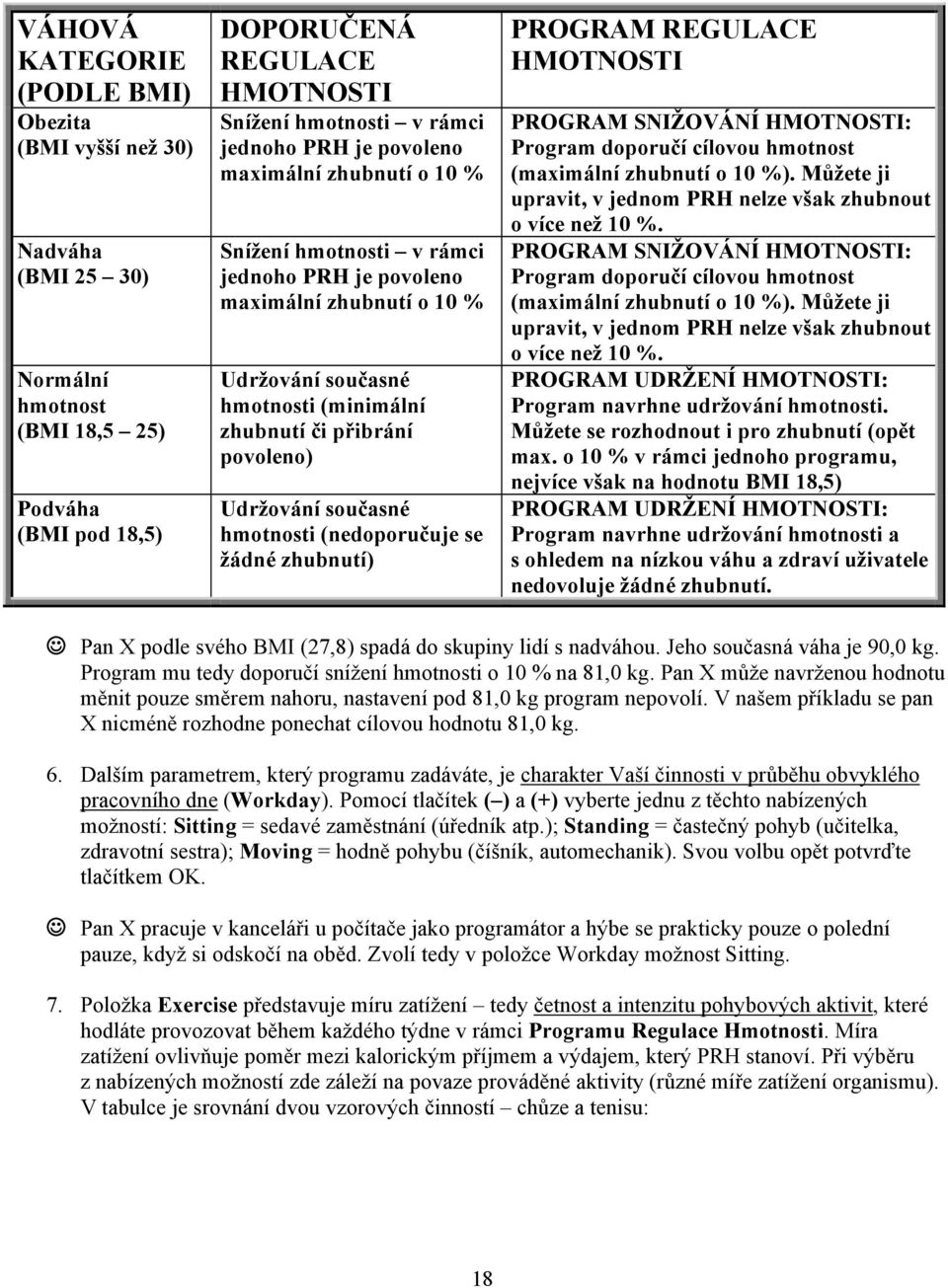 současné hmotnosti (nedoporučuje se žádné zhubnutí) PROGRAM REGULACE HMOTNOSTI PROGRAM SNIŽOVÁNÍ HMOTNOSTI: Program doporučí cílovou hmotnost (maximální zhubnutí o 10 %).