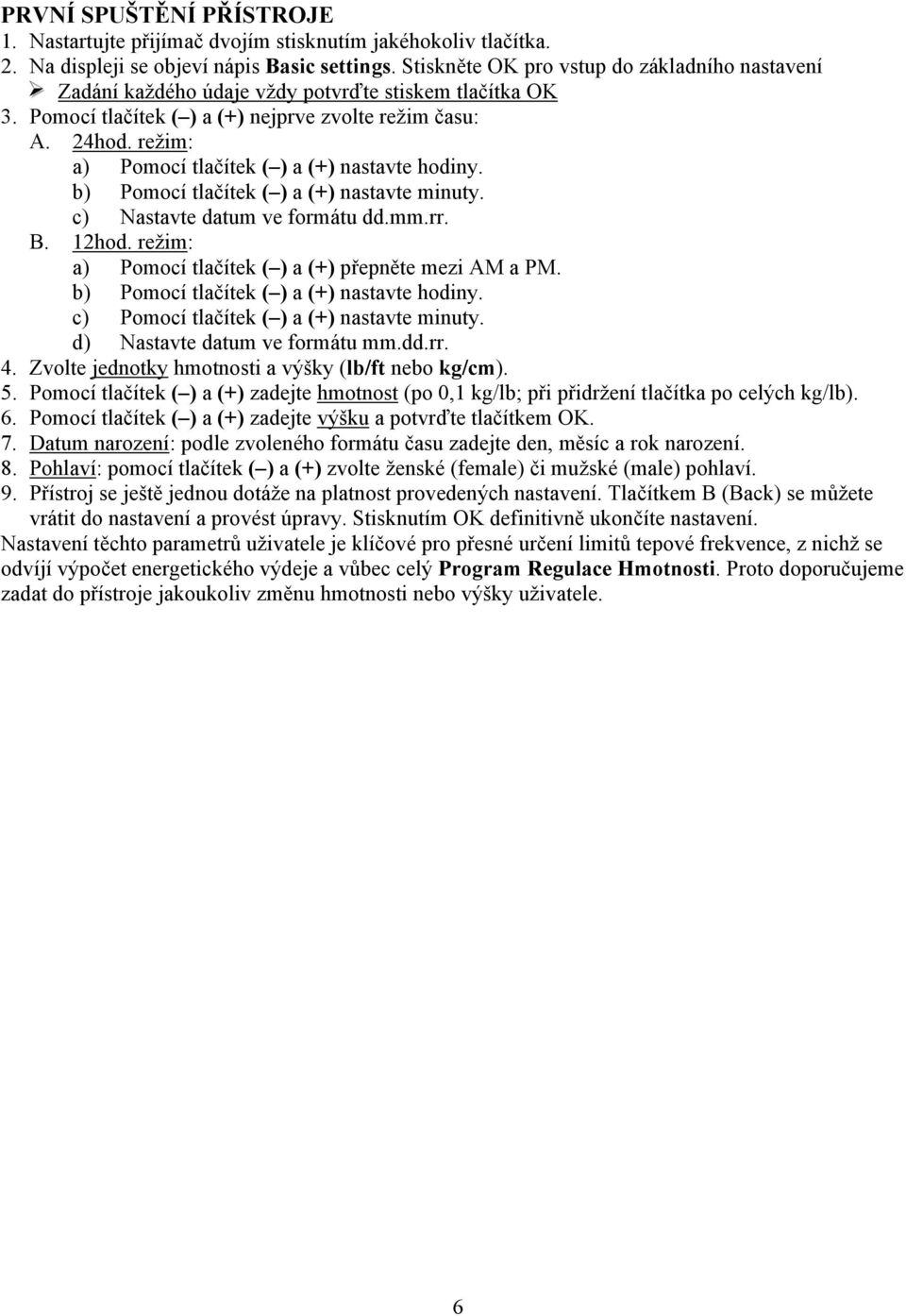 režim: a) Pomocí tlačítek ( ) a (+) nastavte hodiny. b) Pomocí tlačítek ( ) a (+) nastavte minuty. c) Nastavte datum ve formátu dd.mm.rr. B. 12hod.