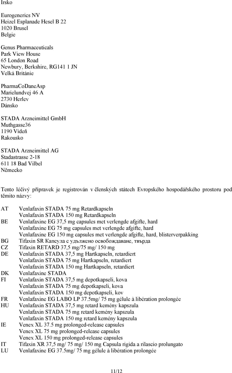 státech Evropského hospodářského prostoru pod těmito názvy: AT BE BG CZ DE DK FI FR HU IE IT LU Venlafaxin STADA 75 mg Retardkapseln Venlafaxin STADA 150 mg Retardkapseln Venlafaxine EG 37,5 mg