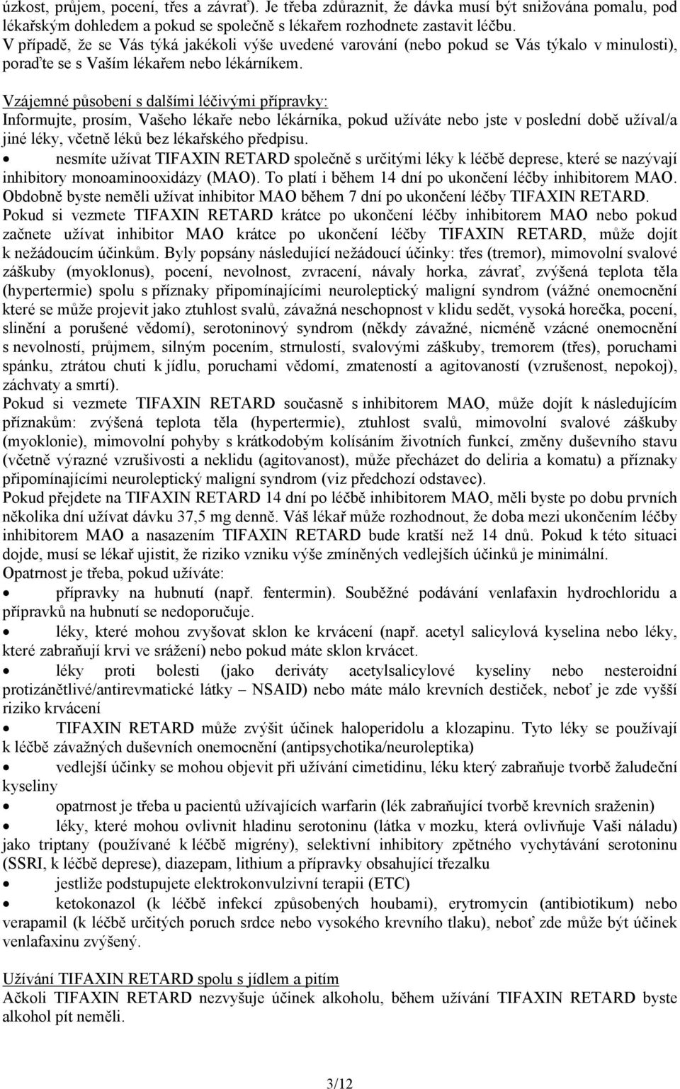 Vzájemné působení s dalšími léčivými přípravky: Informujte, prosím, Vašeho lékaře nebo lékárníka, pokud užíváte nebo jste v poslední době užíval/a jiné léky, včetně léků bez lékařského předpisu.