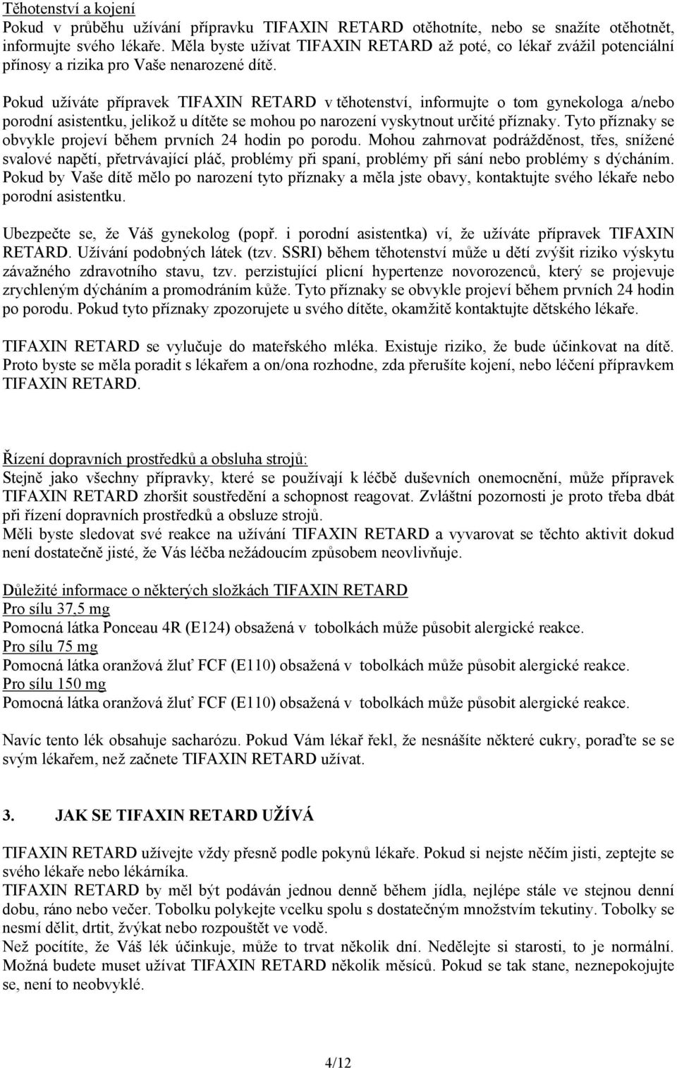 Pokud užíváte přípravek TIFAXIN RETARD v těhotenství, informujte o tom gynekologa a/nebo porodní asistentku, jelikož u dítěte se mohou po narození vyskytnout určité příznaky.