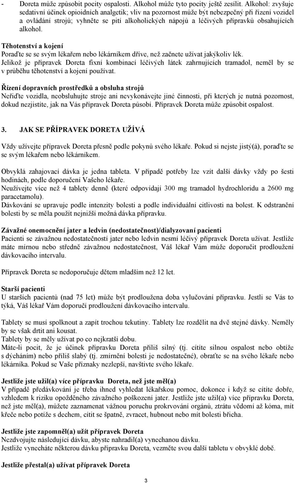 obsahujících alkohol. Těhotenství a kojení Poraďte se se svým lékařem nebo lékárníkem dříve, než začnete užívat jakýkoliv lék.