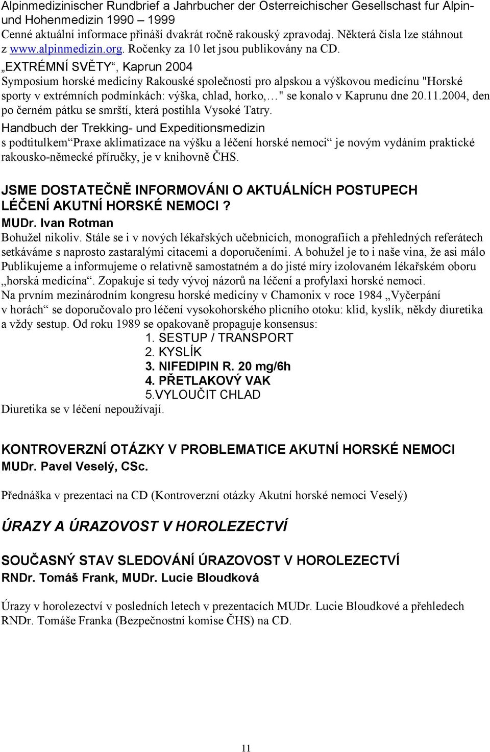 EXTRÉMNÍ SVĚTY, Kaprun 2004 Symposium horské medicíny Rakouské společnosti pro alpskou a výškovou medicínu "Horské sporty v extrémních podmínkách: výška, chlad, horko, " se konalo v Kaprunu dne 20.11.