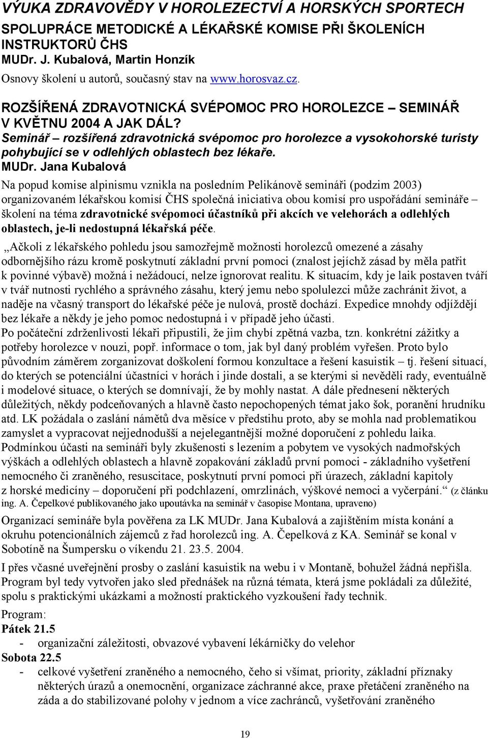 Seminář rozšířená zdravotnická svépomoc pro horolezce a vysokohorské turisty pohybující se v odlehlých oblastech bez lékaře. MUDr.