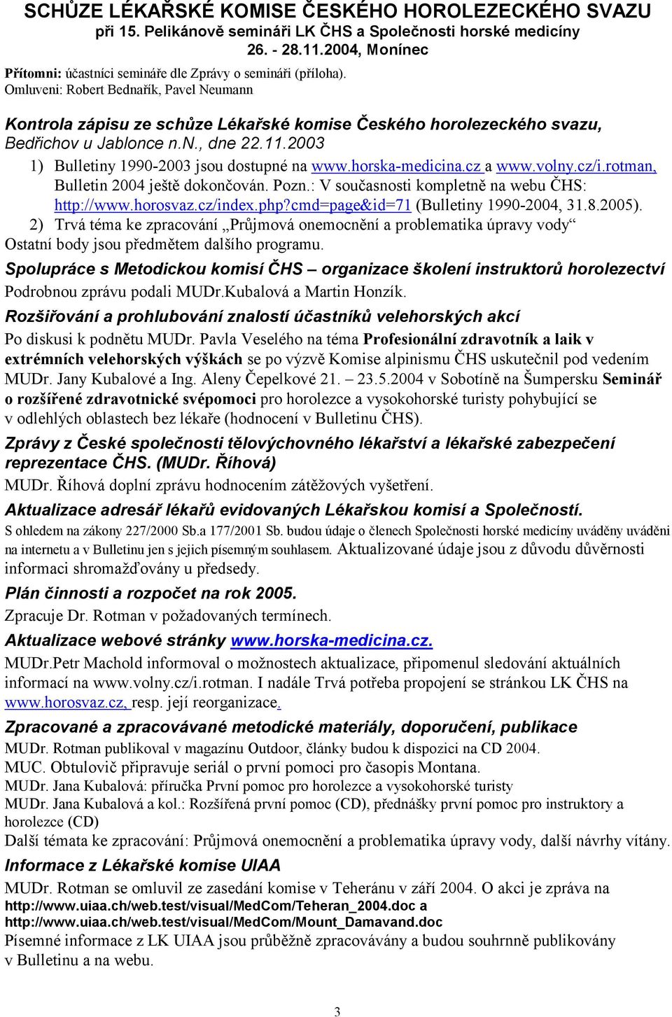 Omluveni: Robert Bednařík, Pavel Neumann Kontrola zápisu ze schůze Lékařské komise Českého horolezeckého svazu, Bedřichov u Jablonce n.n., dne 22.11.2003 1) Bulletiny 1990-2003 jsou dostupné na www.