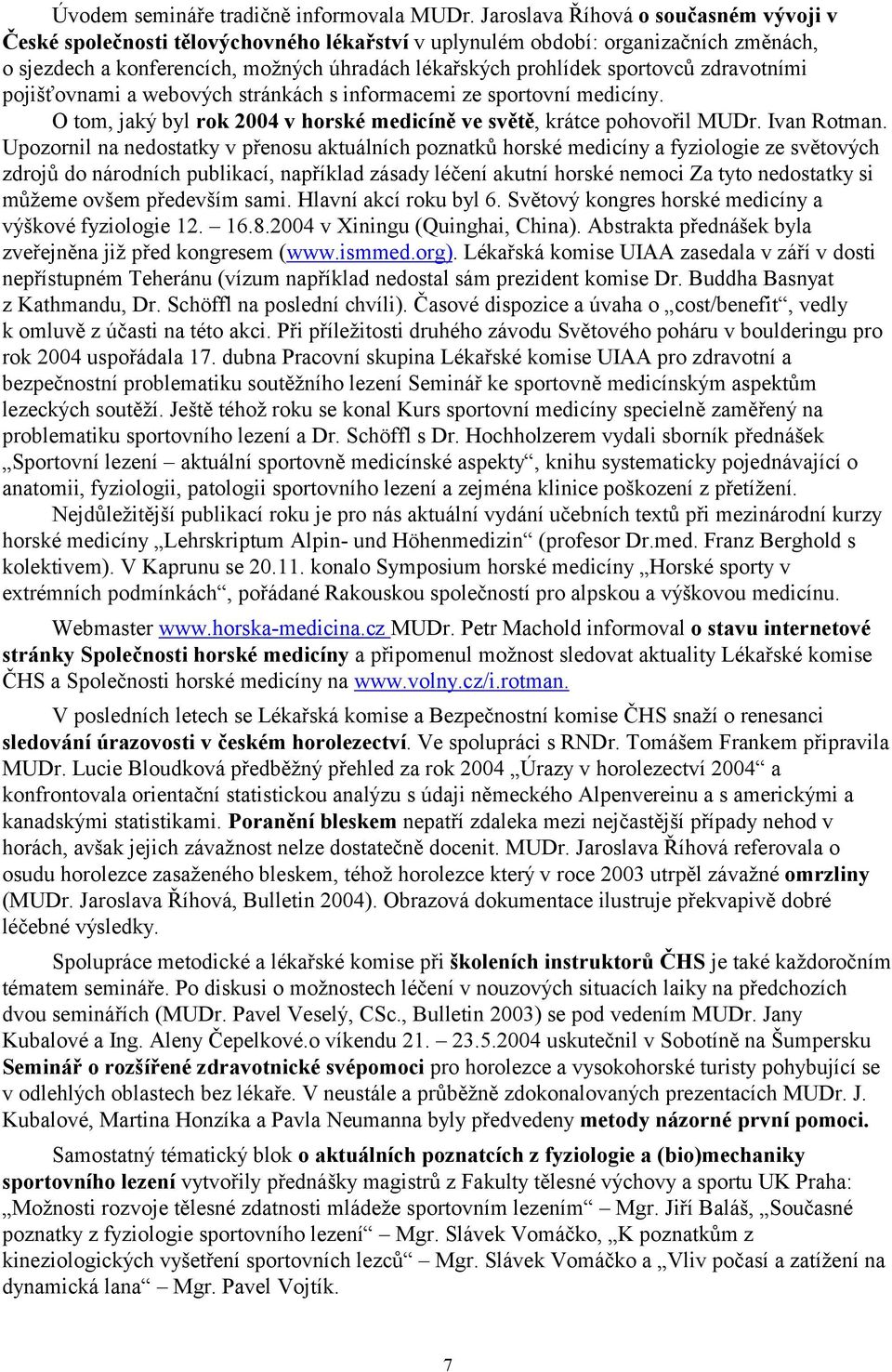 zdravotními pojišťovnami a webových stránkách s informacemi ze sportovní medicíny. O tom, jaký byl rok 2004 v horské medicíně ve světě, krátce pohovořil MUDr. Ivan Rotman.