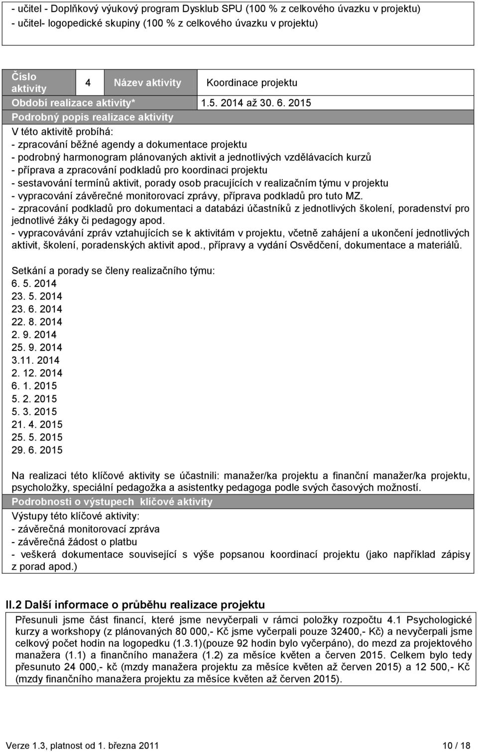 2015 Podrobný popis realizace aktivity V této aktivitě probíhá: - zpracování běţné agendy a dokumentace projektu - podrobný harmonogram plánovaných aktivit a jednotlivých vzdělávacích kurzů -