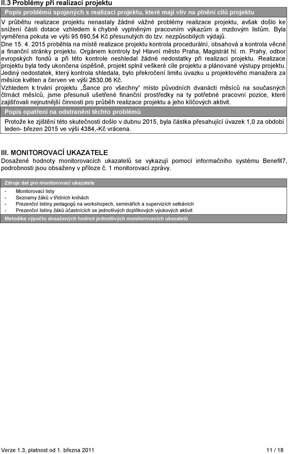 Dne 15. 4. 2015 proběhla na místě realizace projektu kontrola procedurální, obsahová a kontrola věcné a finanční stránky projektu. Orgánem kontroly byl Hlavní město Praha, Magistrát hl. m. Prahy, odbor evropských fondů a při této kontrole neshledal ţádné nedostatky při realizaci projektu.