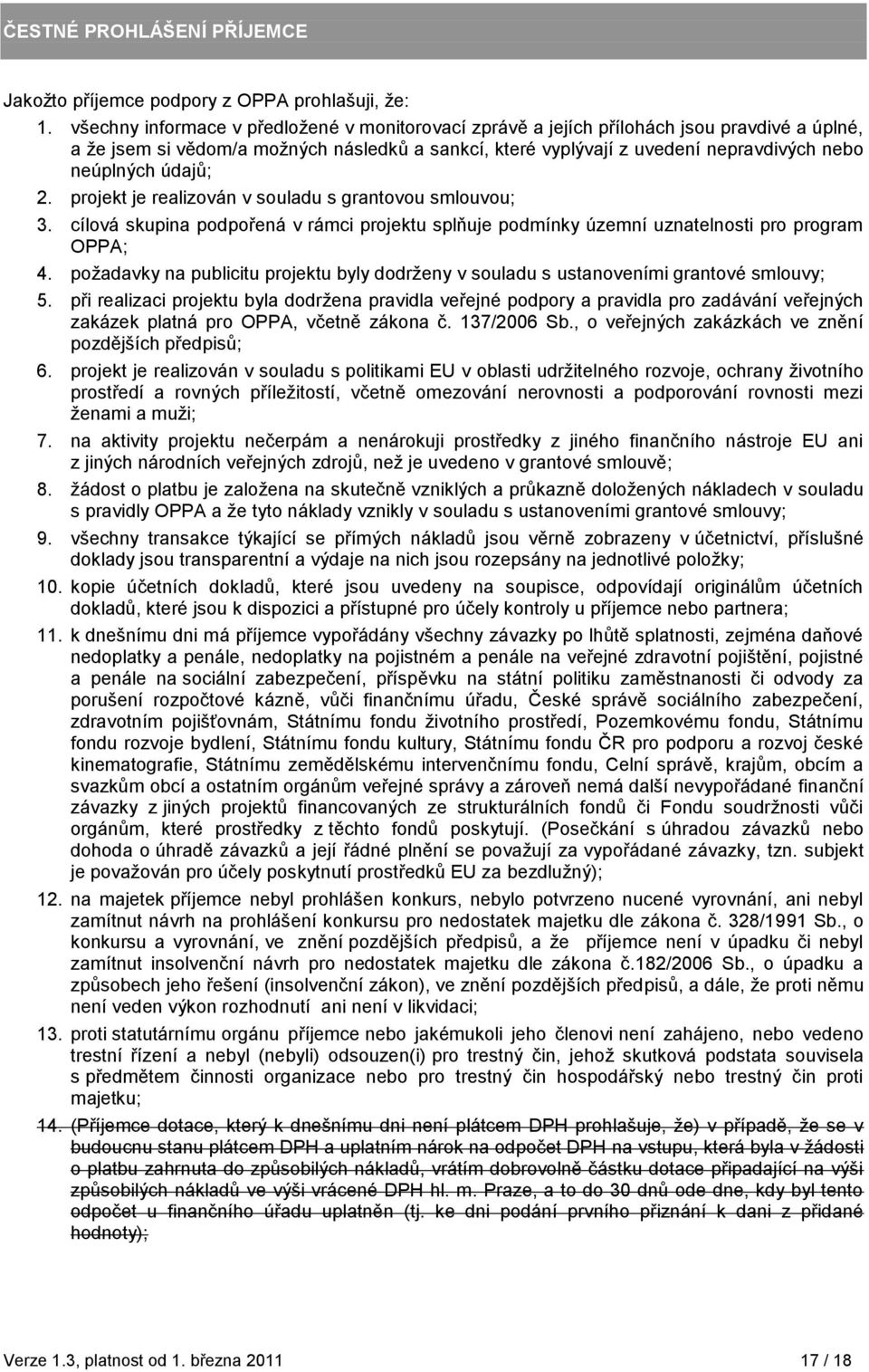 údajů; 2. projekt je realizován v souladu s grantovou smlouvou; 3. cílová skupina podpořená v rámci projektu splňuje podmínky územní uznatelnosti pro program OPPA; 4.