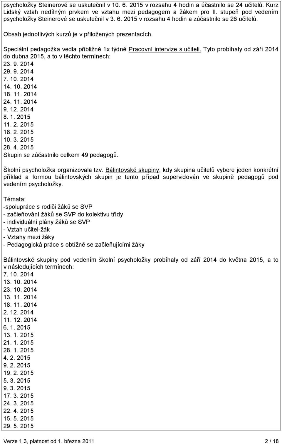 Speciální pedagoţka vedla přibliţně 1x týdně Pracovní intervize s učiteli. Tyto probíhaly od září 2014 do dubna 2015, a to v těchto termínech: 23. 9. 2014 29. 9. 2014 7. 10. 2014 14. 10. 2014 18. 11.