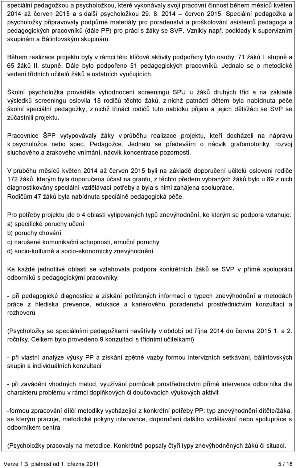 podklady k supervizním skupinám a Bálintovským skupinám. Během realizace projektu byly v rámci této klíčové aktivity podpořeny tyto osoby: 71 ţáků I. stupně 