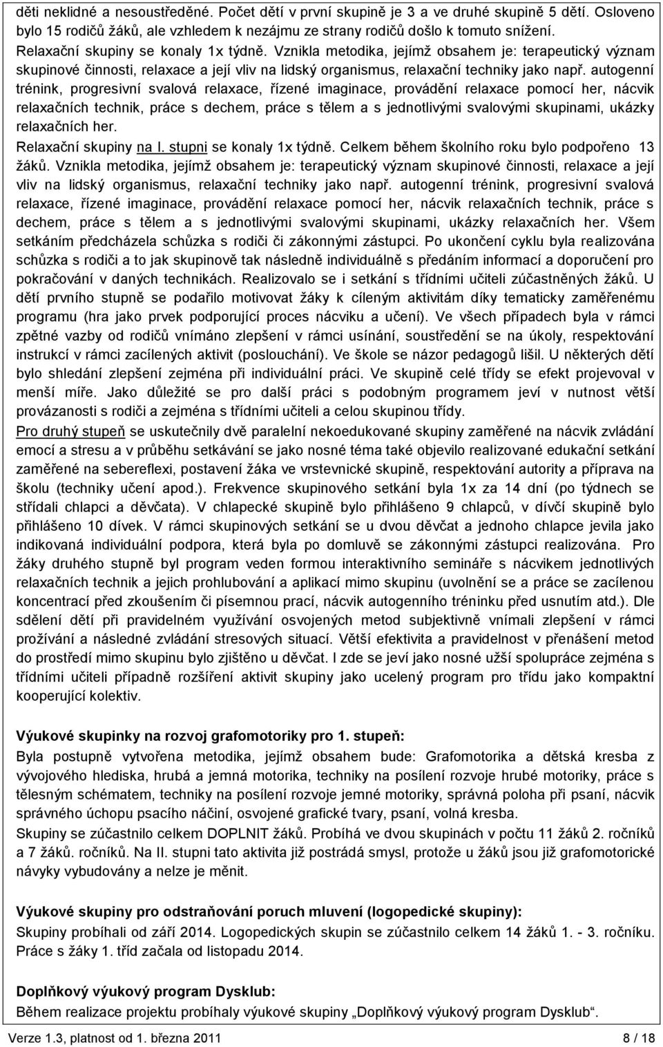 autogenní trénink, progresivní svalová relaxace, řízené imaginace, provádění relaxace pomocí her, nácvik relaxačních technik, práce s dechem, práce s tělem a s jednotlivými svalovými skupinami,