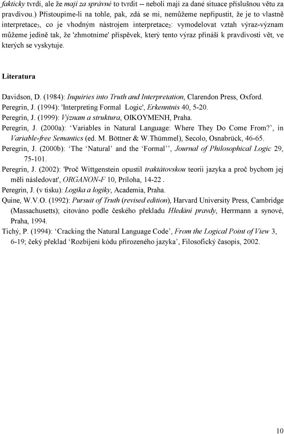 'zhmotníme' příspěvek, který tento výraz přináší k pravdivosti vět, ve kterých se vyskytuje. Literatura Davidson, D. (1984): Inquiries into Truth and Interpretation, Clarendon Press, Oxford.