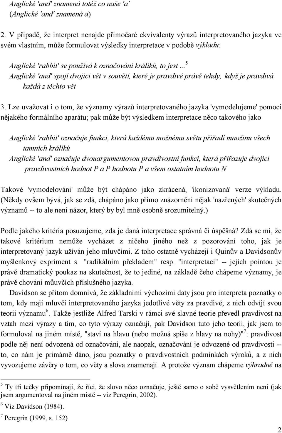 označování králíků, to jest... 5 Anglické 'and' spojí dvojici vět v souvětí, které je pravdivé právě tehdy, když je pravdivá každá z těchto vět 3.