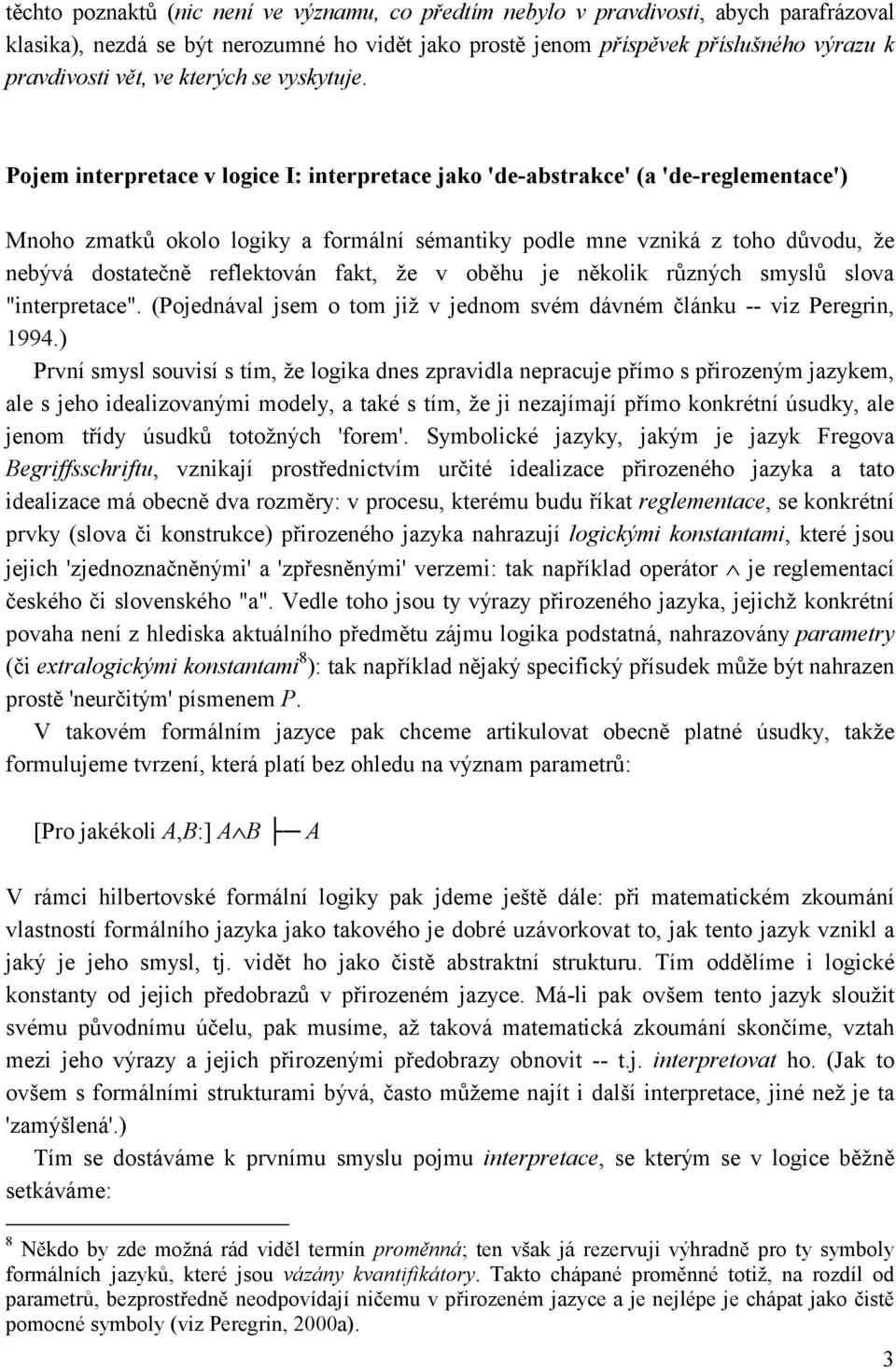 Pojem interpretace v logice I: interpretace jako 'de-abstrakce' (a 'de-reglementace') Mnoho zmatků okolo logiky a formální sémantiky podle mne vzniká z toho důvodu, že nebývá dostatečně reflektován