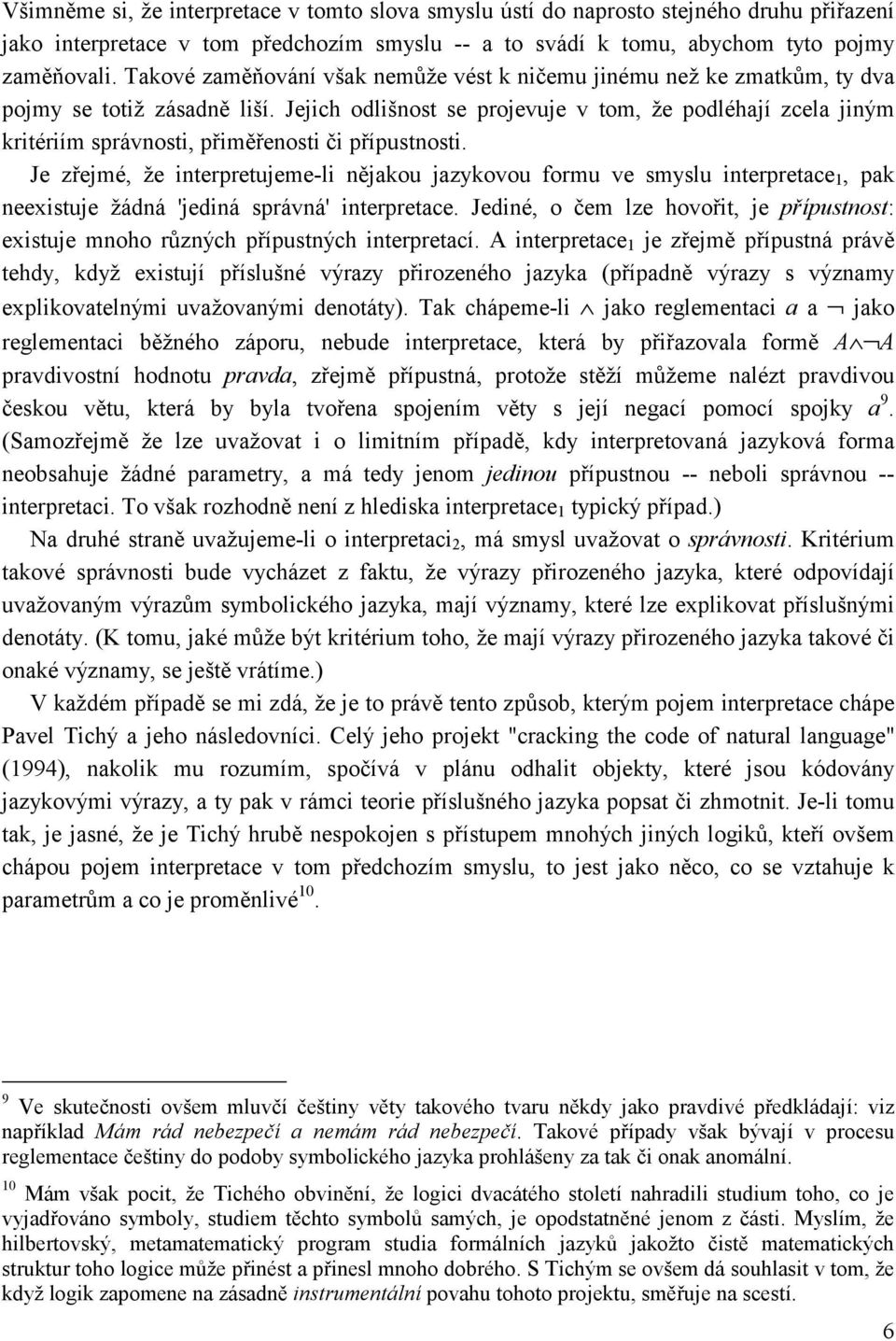 Jejich odlišnost se projevuje v tom, že podléhají zcela jiným kritériím správnosti, přiměřenosti či přípustnosti.