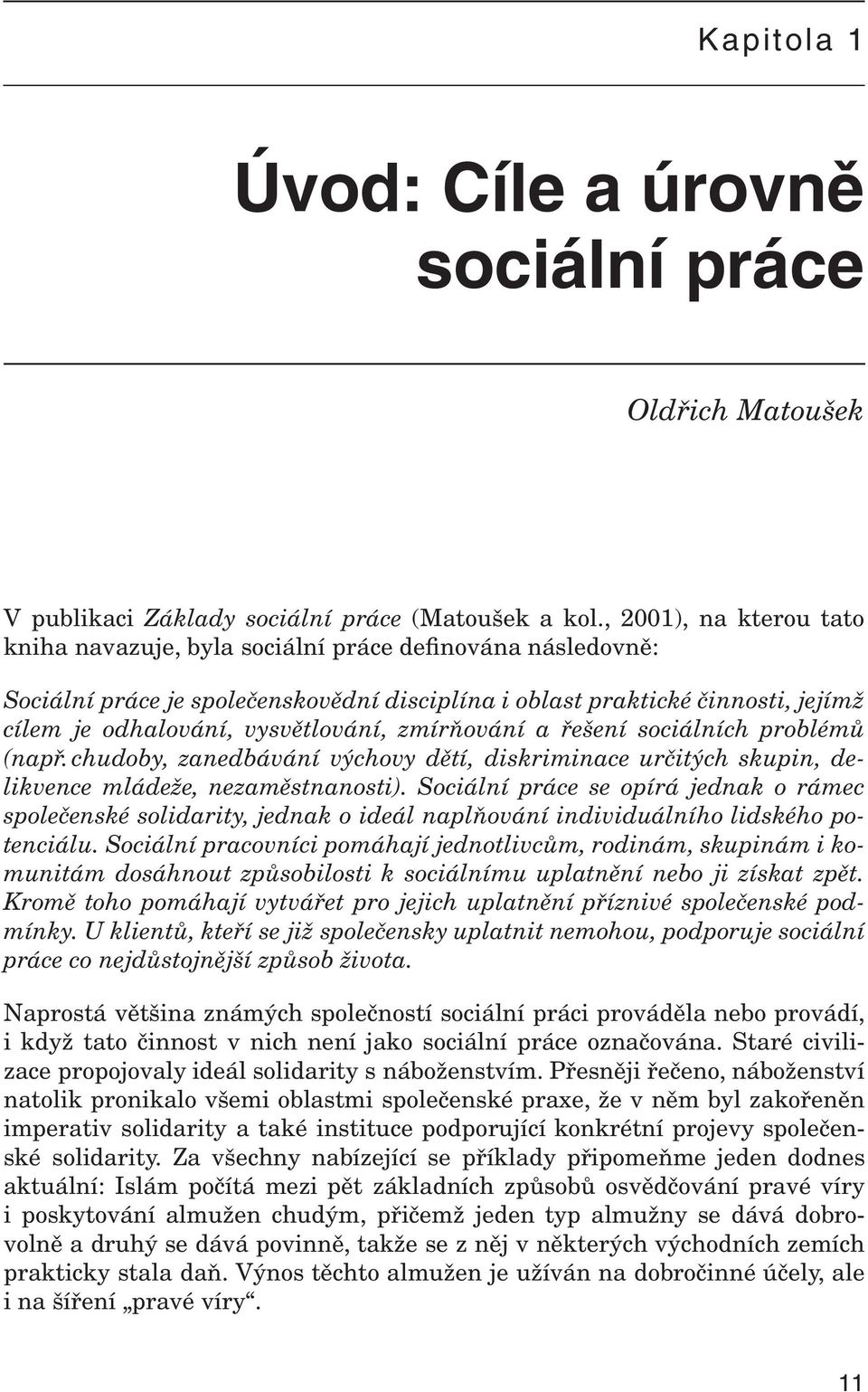 zmírňování a řešení sociálních problémů (např. chudoby, zanedbávání výchovy dětí, diskriminace určitých skupin, delikvence mládeže, nezaměstnanosti).