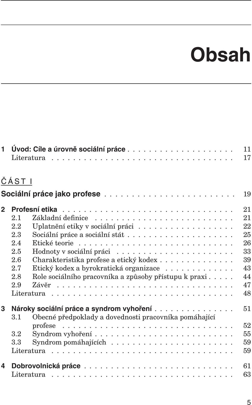 5 Hodnoty v sociální práci...................... 33 2.6 Charakteristika profese a etický kodex.............. 39 2.7 Etický kodex a byrokratická organizace............. 43 2.