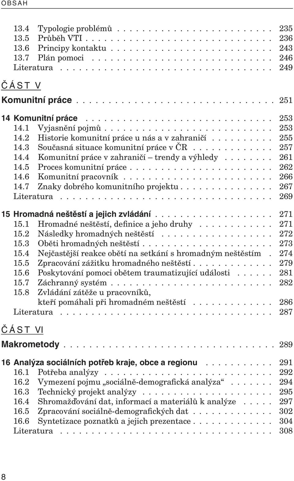 ......... 255 14.3 Současná situace komunitní práce v ČR............. 257 14.4 Komunitní práce v zahraničí trendy a výhledy........ 261 14.5 Proces komunitní práce....................... 262 14.