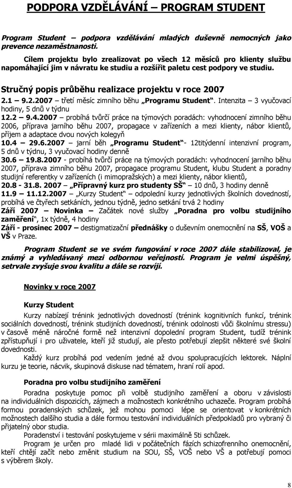 Stručný popis průběhu realizace projektu v roce 2007 2.1 9.2.2007 třetí měsíc zimního běhu Programu Student. Intenzita 3 vyučovací hodiny, 5 dnů v týdnu 12.2 9.4.