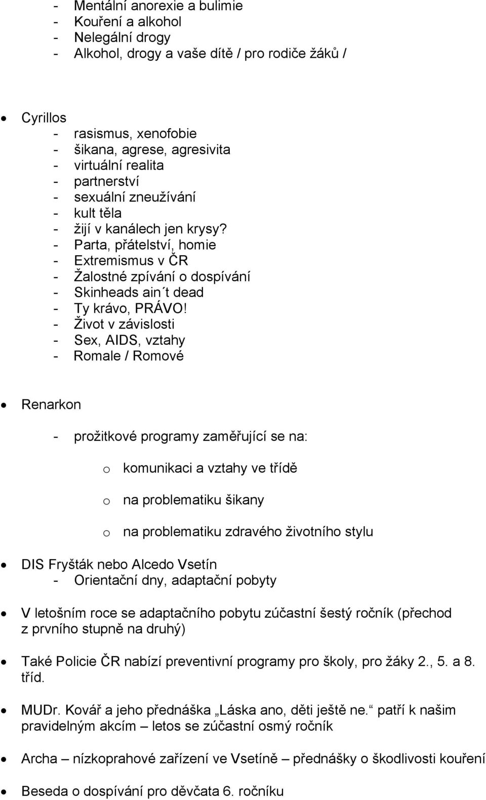 - Život v závislosti - Sex, AIDS, vztahy - Romale / Romové Renarkon - prožitkové programy zaměřující se na: o komunikaci a vztahy ve třídě o na problematiku šikany o na problematiku zdravého