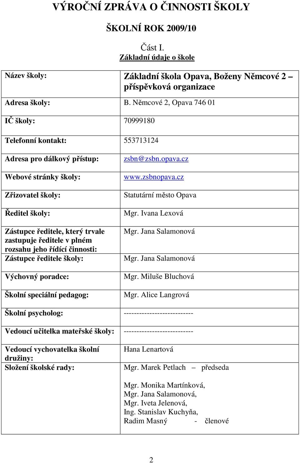 ředitele v plném rozsahu jeho řídící činnosti: Zástupce ředitele školy: Výchovný poradce: Školní speciální pedagog: zsbn@zsbn.opava.cz www.zsbnopava.cz Statutární město Opava Mgr. Ivana Lexová Mgr.