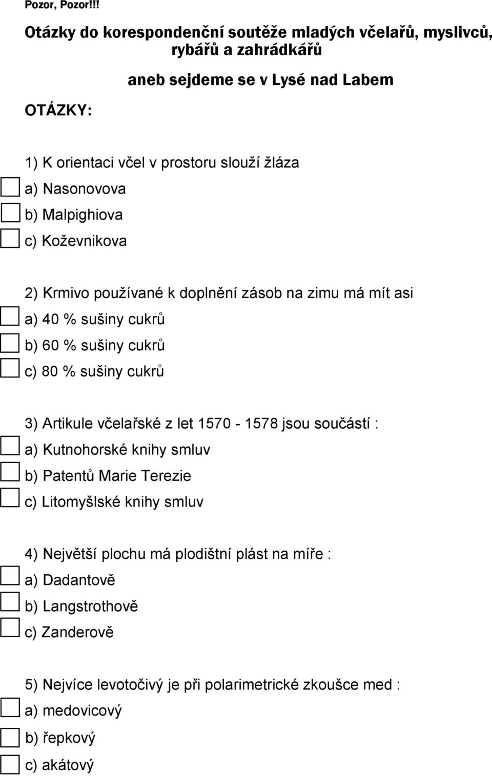 slouží žláza a) Nasonovova b) Malpighiova c) Koževnikova 2) Krmivo používané k doplnění zásob na zimu má mít asi a) 40 % sušiny cukrů b) 60 % sušiny cukrů c)