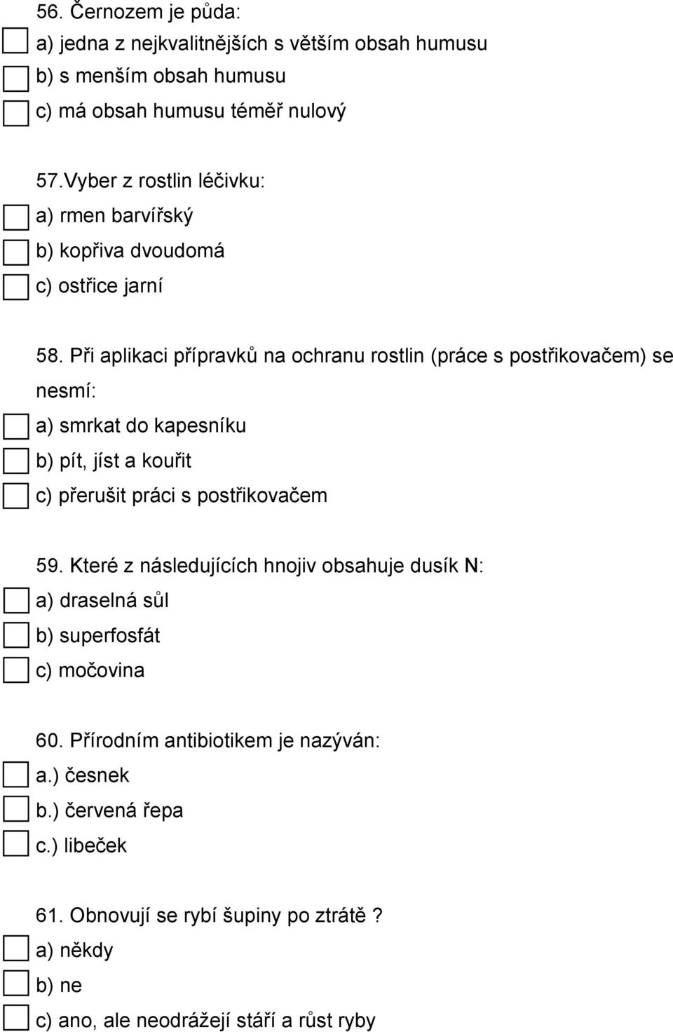 Při aplikaci přípravků na ochranu rostlin (práce s postřikovačem) se nesmí: a) smrkat do kapesníku b) pít, jíst a kouřit c) přerušit práci s