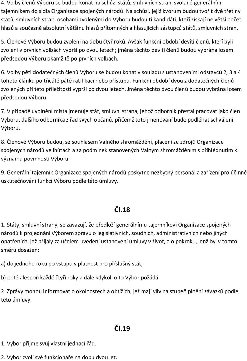 přítomných a hlasujících zástupců států, smluvních stran. 5. Členové Výboru budou zvoleni na dobu čtyř roků.