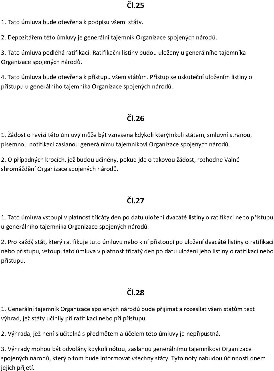 Přístup se uskuteční uložením listiny o přístupu u generálního tajemníka Organizace spojených národů. Čl.26 1.