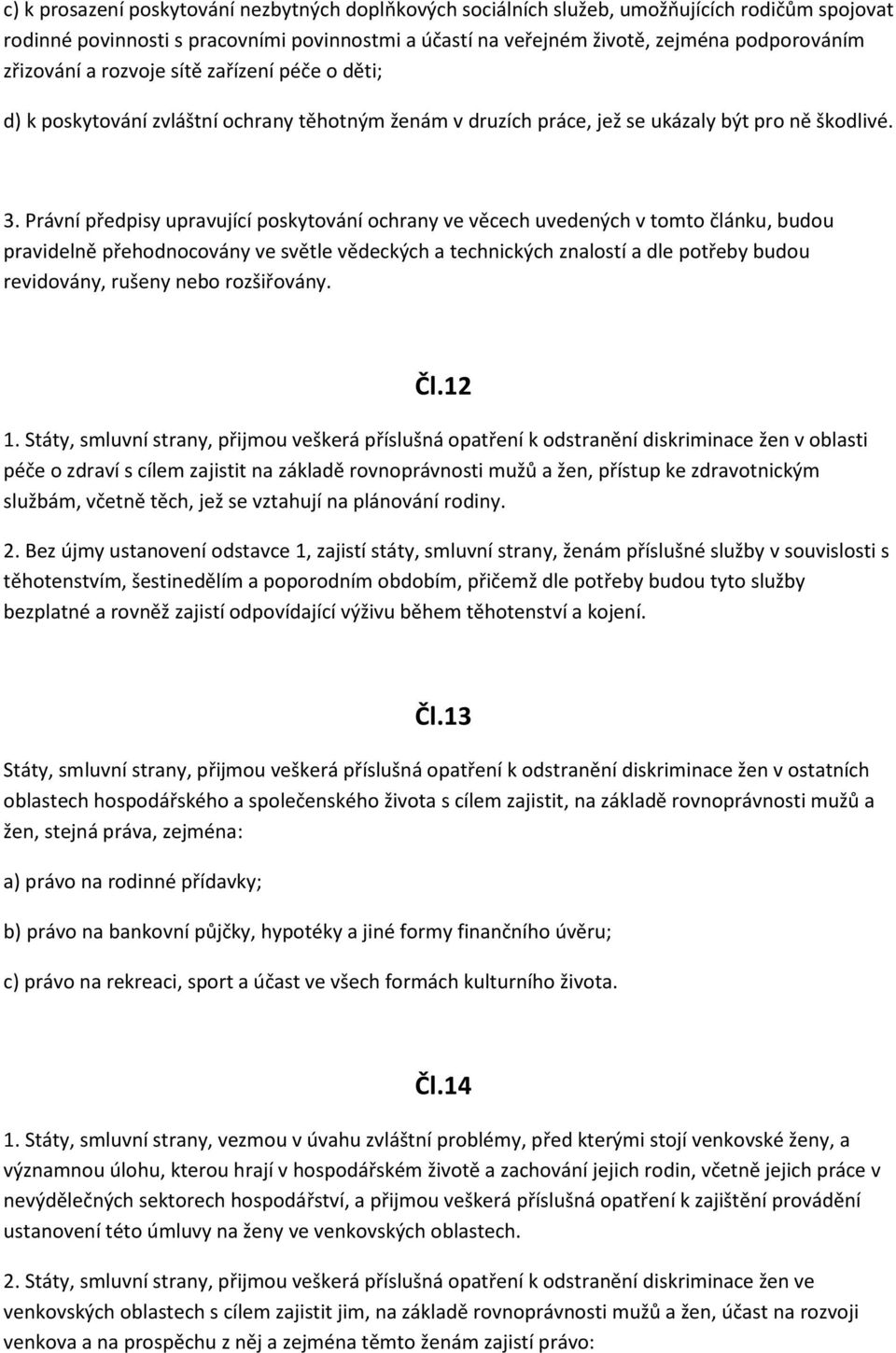 Právní předpisy upravující poskytování ochrany ve věcech uvedených v tomto článku, budou pravidelně přehodnocovány ve světle vědeckých a technických znalostí a dle potřeby budou revidovány, rušeny